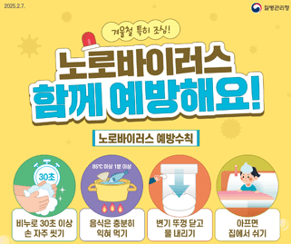노로바이러스 함께 예방해요! 노로바이러스 예방수칙:비누로 30초 이상 손 자주 씻기. 음식은 충분히 익혀 먹기. 변기 뚜껑 닫고 물 내리기. 아프면 집에서 쉬기