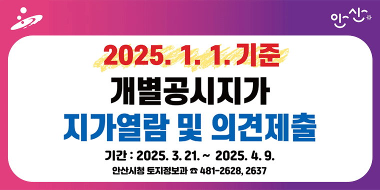 2025.1.1.기준 개별공시지가 지가열람 및 의견제출. 기간:2025.3.21~2025.4.9 안산시청 토지정보과 481-2628,2637