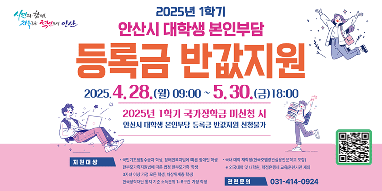 2025년 1학기 안산시 대학생 본인부담 등록금 반값지원. 2025.4.28(월)09:00~5.30(금)18:00 2025년 1학기 국가장학금 미신청 시 안산시 대학생 본인부담 등록금 반값지원 신청불가. 관련문의:031-414-0924