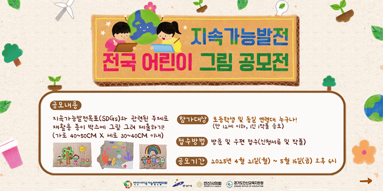 지속가능발전 전국 어린이 그림 공모전. 공모내용:지속가능발전목표(SDGs)와 관련된 주제로 재활용 종이 박스에 그림 그려 제출하기! ()가로 40~50cm x 세로 30~40cm 이내) 참가대상: 초등학생 및 동일 연령대 누구나! (만 12세 이하, 1인 1작품 응모). 접수방법:방문 및 우편접수 (신청서류 및 작품) 공모기간:2025년 4월 21일(월) ~5월 16일(금) 오후 6시 