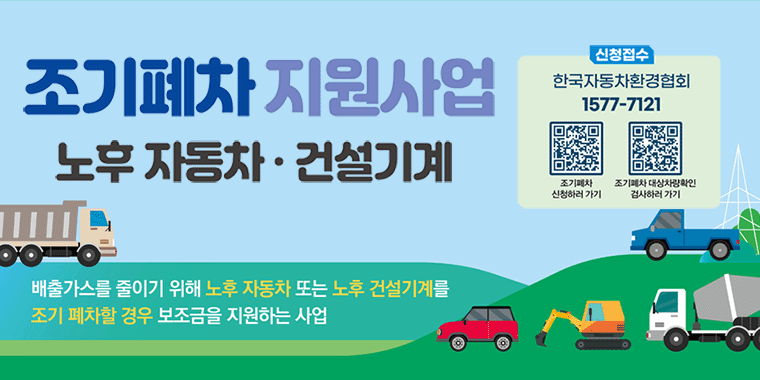 조기폐차 지원사업 노후 자동차 건설기계. 배출가스를 줄이기 위해 노후 자동차 또는 노후 건설기계를 조기 폐차할 경우 보조금을 지원하는 사업. 신청접수:한국자동차환경협회 1577-7121