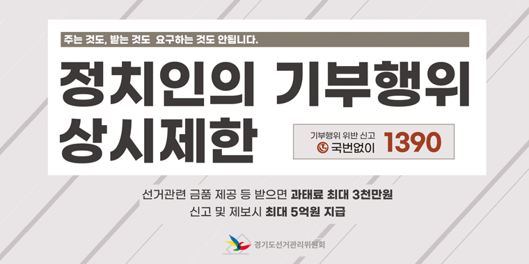 주는것도, 받는 것도 요구하는 것도 안됩니다. 정치인의 기부행위 상시제한. 기부행위 위반 신고 국번없이 1390. 선건관련 금품 제공 등 받으면 과태료 3천만원. 신고 및 제보시 최대 5억원 지급