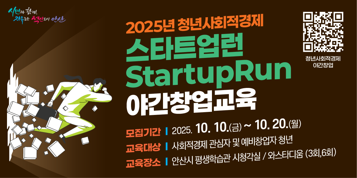 2025년 청년사회적경제 스타트업런 StartupRun 야간창업교육. 모집기간:2025. 10.10.(금) ~ 10. 20.(월) 교육대상:사회적경제 관심자 및 예비창업자 청년. 교육장소:안산시 평생학습관. 시청각실 / 와스타디움 (3회,6회)