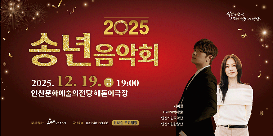 2025 송년 음악회. 2025.12.19.금 19:00 안산문화예술의전당 해돋이극장. 케이윌. HYNN(박혜원).안산시립국악단. 안산시립합창단 주최/주관:안산시. 공연문의:031&middot;481&middot;2068. 선착순 무료입장