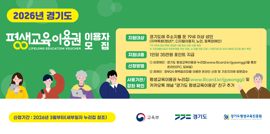 2026년 경기도 평생교육이용권 이용자 모집. 지원대상:경기도에 주소지를 둔 19세 이상 성인 (지역특화(청년)*, 디지털이용자, 노인, 등록장애인) ※ 기초생활수급자&middot;차상위계층 우선 지원, 시&middot;군별 지원 규모 / 선정기준 등 상세 내용은 공고문 필수 확인. *19-39세 청년 특화 모집은 4월 중순 이후 시행 예정. 지원내용:1인당 35만원 포인트 지급. 1 비장애인 : 경기도 평생교육이용권 누리칩(www.Illoard.kr/gyeonggi)을 통한 온라인(PC, 모바일) 2 장애인 : 정부24 혜택알리미를 이용한 온라인 신청 및 기초지자체 방문접수. 신청방법 강좌 확인:사용기관/ 평생교육이용권 누리집(www.llicard.kr/gyeonggi) 및 카카오톡 채널 "경기도 평생교육이용권" 친구 추가. 신청기간 : 2026년 3월부터(세부일자 누리집 참조)