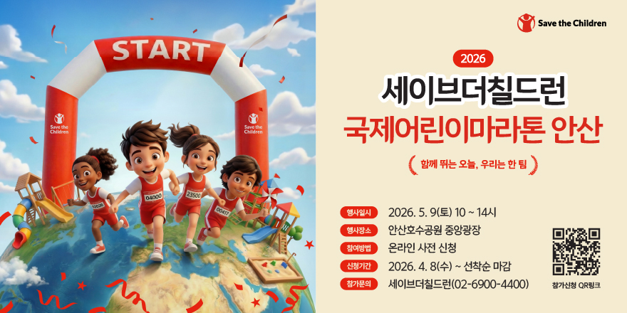 2026 세이브더칠드런. 국제어린이마라톤 안산 (함께 뛰는 오늘, 우리는 한 팀) 행사일시 2026. 5. 9(토) 10 ~ 14시. 행사장소 안산호수공원 중앙광장 참여방법 온라인 사전 신청 신청기간 2026. 4. 8(수)~선착순 마감 참가문의 세이브더칠드런(02-6900-4400) [오른쪽 하단 참가신청 QR링크]
