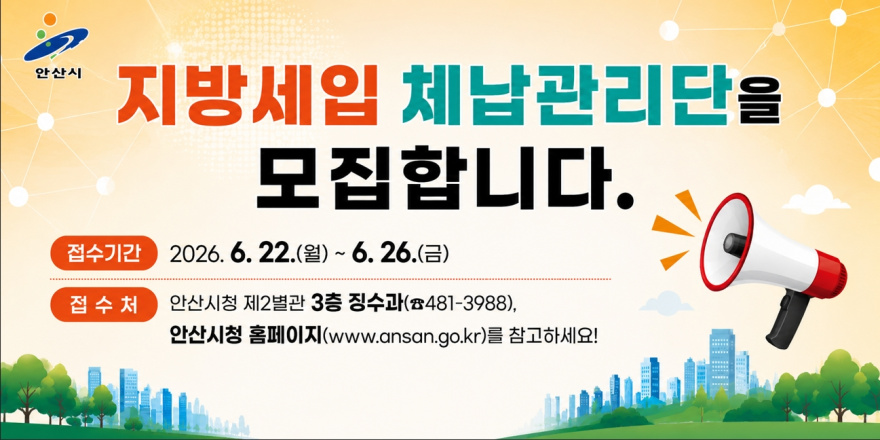 지방세입 체납관리단을 모집합니다. 접수기간 2026. 6. 22.(월) ~ 6. 26.(금) 접수처 안산시청 제2별관 3층 징수과(☎481-3988), 안산시청 홈페이지(www.ansan.go.kr)를 참고하세요!