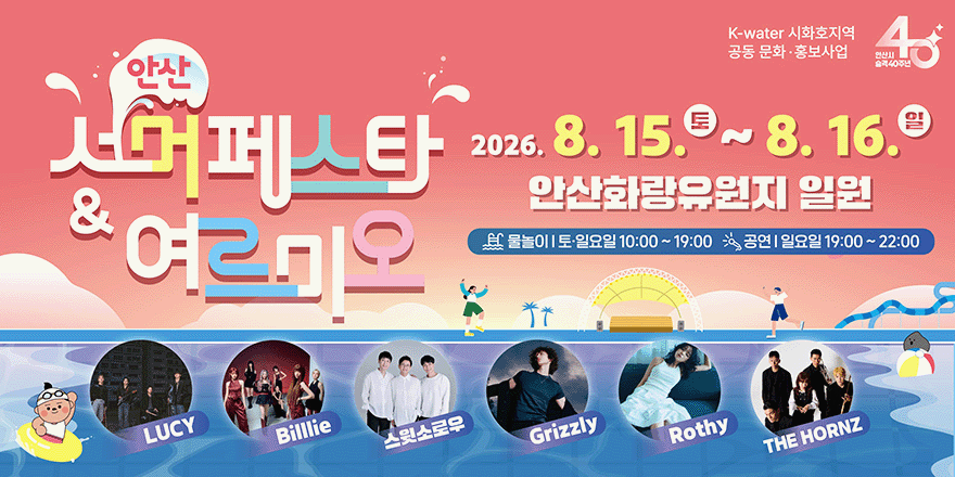 안산 서머페스타&여르미오 2026.8.15.토~8.16.일 안산화랑유원지 일원. 물놀이|토·일요일 10:00 ~ 19:00. 공연 I 일요일 19:00 ~ 22:00. LUCY,Billlie,스윗소로우,Grizzly,Rothy, THE HORNZ