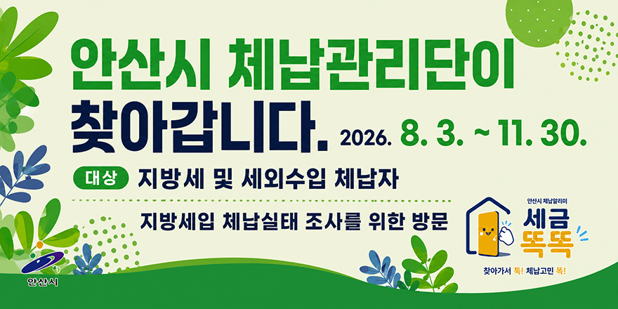 안산시 체납관리단이 찾아갑니다. 2026.8.3.~11.30.. 대상:지방세 및 세외수입 체납자. 지방세입 체납실태 조사를 위한 방문