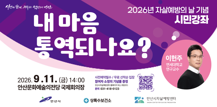 2026년 자살예방의 날 기념 시민강좌. 내마음 통역되나요? 2026. 9.11. (금) 안산문화예술의전당 국제회의장. 사전예약필수 / 무료 선착순 입장. 참여자 소정의 기념품 증정. 안산시자살예방센터 홈페이지 또는 큐알코드. 이헌주 연세대학교 연구교수. 문의 031-418-0123.