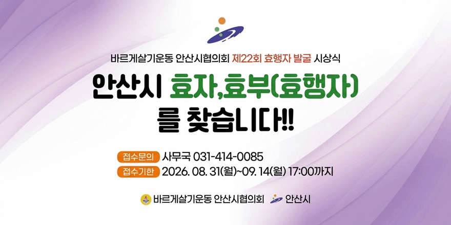 바르게살기운동 안산시협의회 제22회 효행자 발굴 시상식. 안산시 효자,효부(효행자)를 찾습니다!! 접수문의 사무국 031-414-0085. 접수기한 2026. 08. 31(월)~09. 14(월) 17:00까지