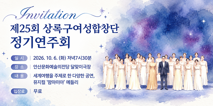 제25회 상록구여성합창단. 정기연주회. 일 시 | 2026. 10. 6. (화) 저녁7시30분. 장 소 | 안산문화예술의전당 달맞이극장. 내 용 | 세계여행을 주제로 한 다양한 공연,뮤지컬 '맘마미아' 메들리. 입장료 | 무료