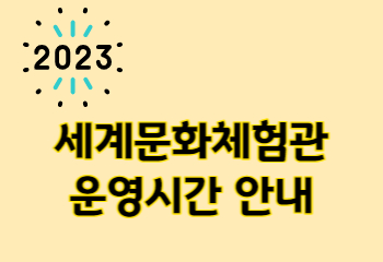 2023년 세계문화체험관 운영시간 안내 썸네일 이미지