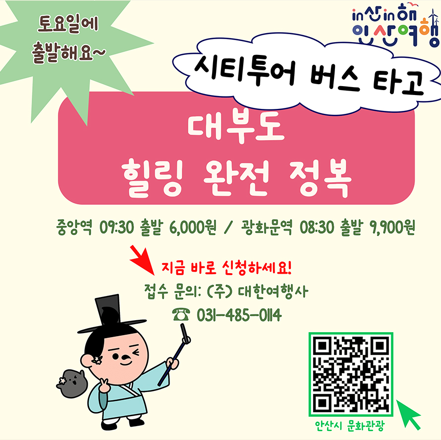 토요일에 출발해요~ in산in해 인산여행; 시티투어 버스 타고; 대부도 힐링 완전 정복; 중앙역: 09:30 출발 6,000원 / 광화문역 08:30 출발 9,900원; 지금 바로 신청하세요! 접수문의: (주) 대한여행사; 031-485-0114; 안산시 문화관광 QR 코드;